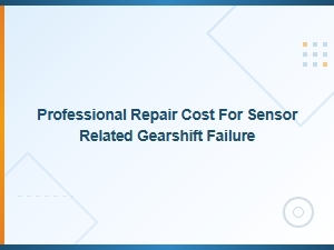 Addressing Sensor Failure and Gearshift Repair Costs