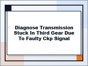 Faulty Ckp Signal Causing Transmission to Stuck in Third Gear