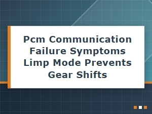 Symptoms of a Pcm Communication Failure Causing Limp Mode